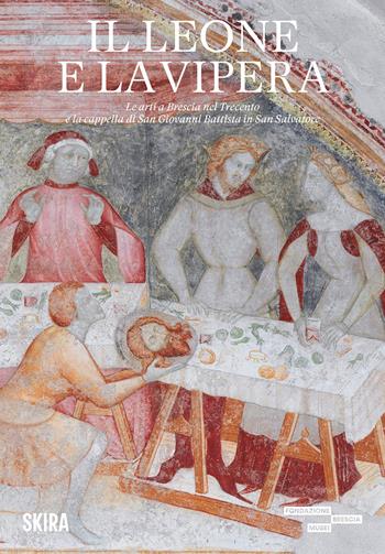 Il leone e la vipera. Le arti a Brescia nel Trecento e la cappella di San Giovanni Battista in San Salvatore  - Libro Skira 2026, Cataloghi di arte antica | Libraccio.it