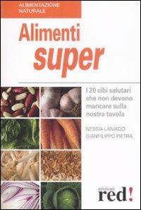 Alimenti super. I 20 cibi che non devono mancare sulla nostra tavola - Nessia Laniado, Gianfilippo Pietra - Libro Red Edizioni 2009, Alimentazione naturale | Libraccio.it