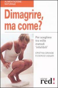 Dimagrire, ma come? Per scegliere tra mille metodi «infallibili» - Cristina Grande, Federico Vignati - Libro Red Edizioni 2009, Alimentazione naturale | Libraccio.it