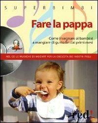 Fare la pappa. Come insegnare ai bambini a mangiare di gusto fin dai primi mesi. Con CD Audio  - Libro Red Edizioni 2009, Superbimbi | Libraccio.it