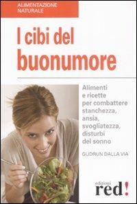 I cibi del buonumore. Alimenti e ricette per combattere stanchezza, ansia, svogliatezza, disturbi del sonno - Gudrun Dalla Via - Libro Red Edizioni 2009, Alimentazione naturale | Libraccio.it