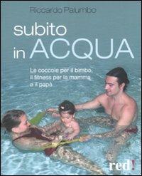 Subito in acqua. Le coccole per il bimbo, il fitness per la mamma e il papà - Riccardo Palumbo - Libro Red Edizioni 2009, Discipline | Libraccio.it