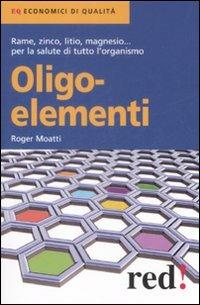 Oligoelementi - Roger Moatti - Libro Red Edizioni 2009, Economici di qualità | Libraccio.it