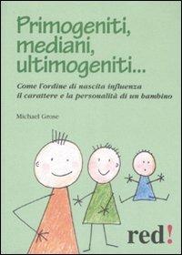 Primogeniti, mediani, ultimogeniti... - Michael Grose - Libro Red Edizioni 2009, Piccoli grandi manuali | Libraccio.it