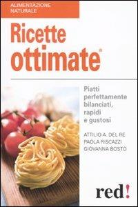 Ricette ottimate - Attilio A. Del Re, Giovanna Bosto, Paola Riscazzi - Libro Red Edizioni 2009, Alimentazione naturale | Libraccio.it