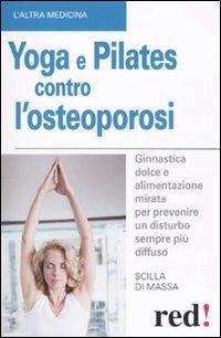 Yoga e pilates contro l'osteoporosi - Scilla Di Massa - Libro Red Edizioni 2009, L'altra medicina | Libraccio.it