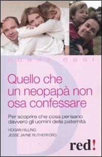 Quello che un neopapà non osa confessare - Hilling Hogan, Jesse J. Rutherford - Libro Red Edizioni 2009, Donna oggi | Libraccio.it