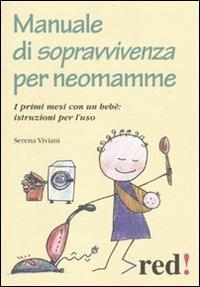 Manuale di sopravvivenza per neomamme. I primi mesi con un bebè: istruzioni per l'uso - Serena Viviani - Libro Red Edizioni 2009, Piccoli grandi manuali | Libraccio.it