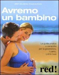 Avremo un bambino. La guida pratica e completa per la gravidanza, il parto, i primi mesi - Janet Balaskas, Yehudi Gordon - Libro Red Edizioni 2010, Grandi manuali | Libraccio.it