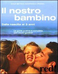 Il nostro bambino. Dalla nascita ai 3 anni - Giulia Settimo, Gianfranco Trapani - Libro Red Edizioni 2010, Grandi manuali | Libraccio.it