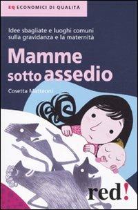 Mamme sotto assedio. Idee sbagliate e luoghi comuni sulla gravidanza e la maternità - Cosetta Matteoni - Libro Red Edizioni 2010, Economici di qualità | Libraccio.it