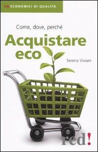 Acquistare eco. Come, dove, perché - Serena Viviani - Libro Red Edizioni 2010, Economici di qualità | Libraccio.it