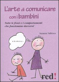 L' arte di comunicare con i bambini. Le frasi e i comportamenti che funzionano davvero - Suzanne Vallières - Libro Red Edizioni 2013, Piccoli grandi manuali | Libraccio.it