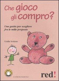 Che gioco gli compro? Una guida per scegliere fra le mille proposte - Giulia Settimo - Libro Red Edizioni 2010, Piccoli grandi manuali | Libraccio.it