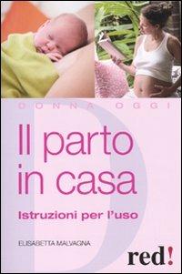 Il parto in casa. Istruzioni per l'uso - Elisabetta Malvagna - Libro Red Edizioni 2010, Donna oggi | Libraccio.it