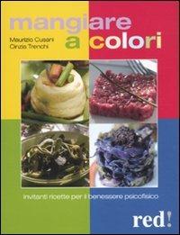 Mangiare a colori. Invitanti ricette per il benessere psicofisico - Maurizio Cusani, Cinzia Trenchi - Libro Red Edizioni 2010, Economici di qualità | Libraccio.it