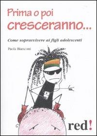 Prima o poi cresceranno... Come sopravvivere ai figli adolescenti - Paola Bianconi - Libro Red Edizioni 2010, Piccoli grandi manuali | Libraccio.it