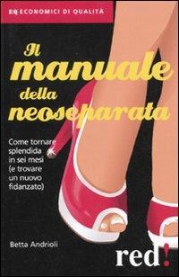 Il manuale della neoseparata. Come tornare splendida in sei mesi (e trovare un nuovo fidanzato) - Betta Andrioli - Libro Red Edizioni 2010, Economici di qualità | Libraccio.it
