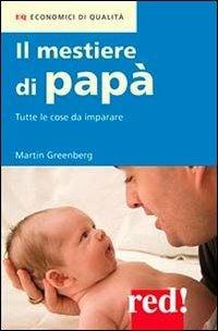 Il mestiere di papà. Tutte le cose da imparare - Martin Greenberg - Libro Red Edizioni 2013, Economici di qualità | Libraccio.it