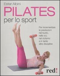 Pilates per lo sport. Per incrementare le prestazioni nel nuoto, nello sci, nel ciclismo e in tante altre discipline - Ester Albini - Libro Red Edizioni 2010, Discipline | Libraccio.it