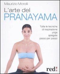 L'arte del pranayama. Tutte le tecniche di respirazione yoga spiegate passo per passo - Maurizio Morelli - Libro Red Edizioni 2010, Discipline | Libraccio.it