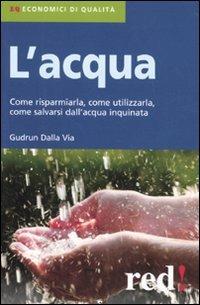 L' acqua. Come risparmiarla, come utilizzarla, come salvarsi dall'acqua inquinata - Gudrun Dalla Via - Libro Red Edizioni 2010, Economici di qualità | Libraccio.it