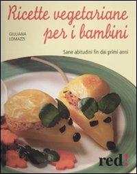 Ricette vegetariane per i bambini. Sane abitudini fin dai primi anni - Giuliana Lomazzi - Libro Red Edizioni 2010, Economici di qualità | Libraccio.it