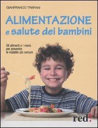 Alimentazione e salute dei bambini. Gli alimenti e i menù per prevenire le malattie più comuni - Gianfranco Trapani - Libro Red Edizioni 2010, Grandi manuali | Libraccio.it