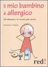 Il mio bambino è allergico. Gli alimenti e le ricette più sicure - Gianfranco Trapani - Libro Red Edizioni 2010, Piccoli grandi manuali | Libraccio.it