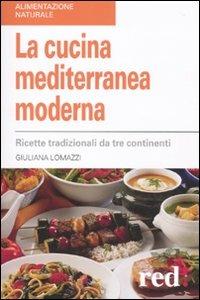 La cucina mediterranea moderna. Ricette tradizionali da tre continenti - Giuliana Lomazzi - Libro Red Edizioni 2010, Alimentazione naturale | Libraccio.it