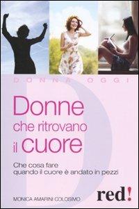 Donne che ritrovano il cuore. Che cosa fare quando il cuore è andato in pezzi - Monica Amarini Colosimo - Libro Red Edizioni 2010, Donna oggi | Libraccio.it