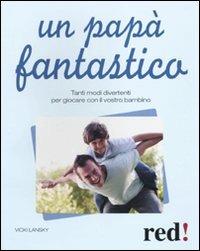 Un papà fantastico. Tanti modi divertenti per giocare con il vostro bambino - Vicky Lansky - Libro Red Edizioni 2013, Genitori e figli | Libraccio.it