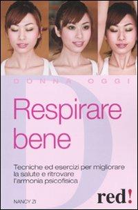 Respirare bene. Tecniche ed esercizi per migliorare la salute e ritrovare una serena armonia psicofisica - Nancy Zi - Libro Red Edizioni 2011, Donna oggi | Libraccio.it