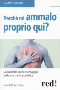 Perché mi ammalo proprio qui? La malattia come messaggio della nostra vita psichica - Maurizio Cusani - Libro Red Edizioni 2011, L'altra medicina | Libraccio.it