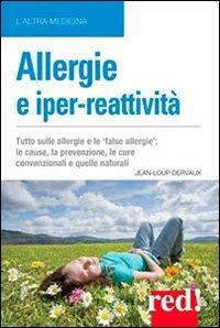 Allergie e iper-reattività. Asma, rinite, eczema, congiuntivite... Le cause, la prevenzione, le cure - Jean-Loup Dervaux - Libro Red Edizioni 2013, L' altra medicina | Libraccio.it