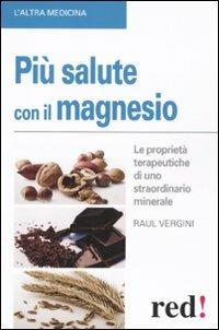 Più salute con il magnesio. Le proprietà terapeutiche di uno straordinario minerale - Raul Vergini - Libro Red Edizioni 2011, L'altra medicina | Libraccio.it
