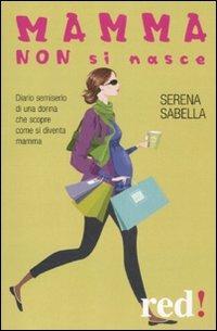 Mamma non si nasce - Serena Sabella - Libro Red Edizioni 2011, Economici di qualità | Libraccio.it