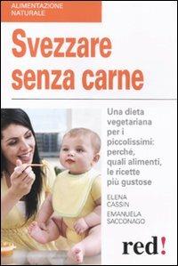 Svezzare senza carne. Una dieta vegetariana per i piccolissimi: perché, quali alimenti, le ricette più gustose - Elena Cassin, Emanuela Sacconago - Libro Red Edizioni 2011, Alimentazione naturale | Libraccio.it