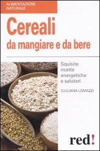 Cereali da mangiare e da bere. Squisite ricette energetiche e salutari - Giuliana Lomazzi - Libro Red Edizioni 2011, Alimentazione naturale | Libraccio.it
