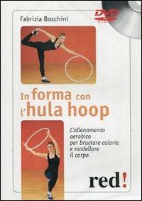 In forma con l'hula hoop. L'allenamento aerobico per bruciare calorie e modellare il corpo. DVD - Fabrizia Boschini - Libro Red Edizioni 2011, DVD | Libraccio.it