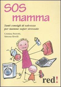 SOS mamma. Tanti consigli di salvezza per mamme super stressate - Cristina Perrotti, Simona Rivelli - Libro Red Edizioni 2011, Piccoli grandi manuali | Libraccio.it