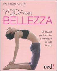 Yoga della bellezza. Gli esercizi per l'armonia e la bellezza di tutto il corpo - Maurizio Morelli - Libro Red Edizioni 2011, Discipline | Libraccio.it