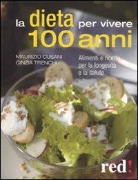 La dieta per vivere 100 anni. Alimenti e ricette per la longevità e la salute - Maurizio Cusani, Cinzia Trenchi - Libro Red Edizioni 2013, Economici di qualità | Libraccio.it