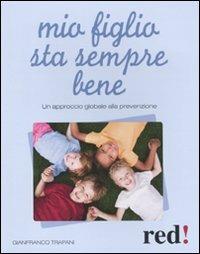 Mio figlio sta sempre bene. Un approccio globale alla prevenzione - Gianfranco Trapani - Libro Red Edizioni 2013, Genitori e figli | Libraccio.it