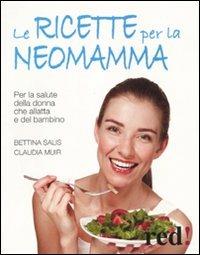 Le ricette per la neo-mamma. Per la salute della donna che allatta e del bambino - Bettina Salis, Claudia Muir - Libro Red Edizioni 2011, Futura mamma | Libraccio.it