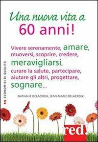 Una nuova vita a 60 anni! - Nathalie Delecroix, Jean-Marie Delecroix - Libro Red Edizioni 2013, Economici di qualità | Libraccio.it