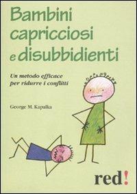 Bambini capricciosi e disubbidienti. Un metodo efficace per ridurre i conflitti - George M. Kapalka - Libro Red Edizioni 2011, Piccoli grandi manuali | Libraccio.it