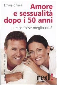 Amore e sessualità dopo i 50 anni - Emma Chiaia - Libro Red Edizioni 2011, Economici di qualità | Libraccio.it