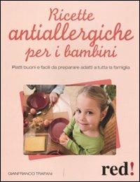 Ricette antiallergiche per i bambini. Piatti buoni e facili da preparare adatti a tutta la famiglia - Gianfranco Trapani - Libro Red Edizioni 2011, Genitori e figli | Libraccio.it