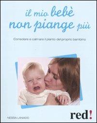 Il mio bebè non piange più. Consolare e calmare il pianto del proprio bambino - Nessia Laniado - Libro Red Edizioni 2013, Genitori e figli | Libraccio.it